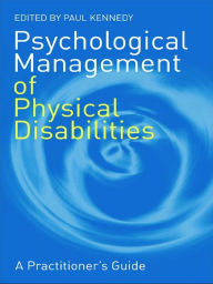 Title: Psychological Management of Physical Disabilities: A Practitioner's Guide, Author: Paul Kennedy