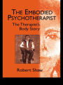 The Embodied Psychotherapist: The Therapist's Body Story