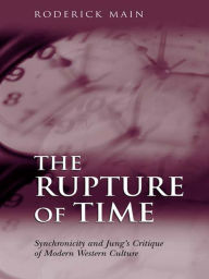 Title: The Rupture of Time: Synchronicity and Jung's Critique of Modern Western Culture, Author: Roderick Main