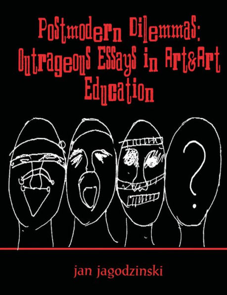 Postmodern Dilemmas: Outrageous Essays in Art & art Education