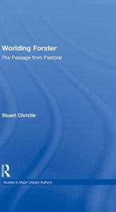 Title: Worlding Forster: The Passage from Pastoral, Author: Stuart Christie