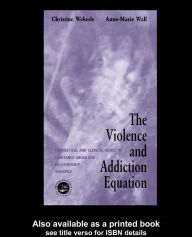 Title: The Violence and Addiction Equation: Theoretical and Clinical Issues in Substance Abuse and Relationship Violence, Author: Christine Wekerle