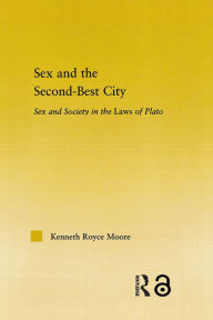 Title: Sex and the Second-Best City: Sex and Society in the Laws of Plato, Author: Kenneth Royce Moore