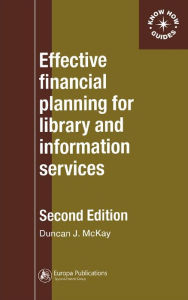 Title: Effective Financial Planning for Library and Information Services, Author: Duncan McKay
