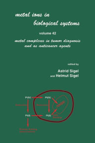 Title: Metal Ions in Biological Systems: Volume 42: Metal Complexes in Tumor Diagnosis and as Anticancer Agents, Author: Astrid Sigel