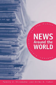 Title: News Around the World: Content, Practitioners, and the Public, Author: Pamela J. Shoemaker