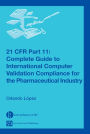 21 CFR Part 11: Complete Guide to International Computer Validation Compliance for the Pharmaceutical Industry