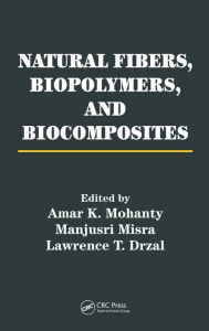 Title: Natural Fibers, Biopolymers, and Biocomposites, Author: Amar K. Mohanty