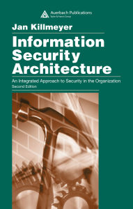 Title: Information Security Architecture: An Integrated Approach to Security in the Organization, Second Edition, Author: Jan Killmeyer