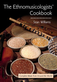 Title: The Ethnomusicologists' Cookbook: Complete Meals from Around the World, Author: Sean Williams