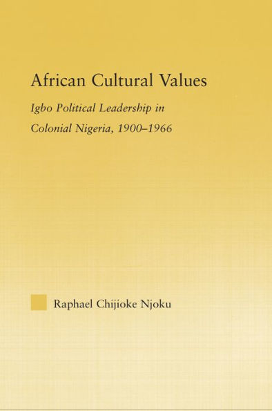African Cultural Values: Igbo Political Leadership in Colonial Nigeria, 1900-1996