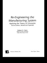 Title: Re-Engineering the Manufacturing System: Applying the Theory of Constraints, Second Edition, Author: Robert E. Stein