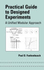 Practical Guide To Designed Experiments: A Unified Modular Approach