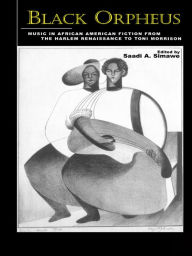 Title: Black Orpheus: Music in African American Fiction from the Harlem Renaissance to Toni Morrison, Author: Saadi A. Simawe