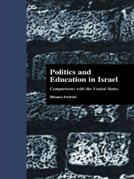 Title: Politics and Education in Israel: Comparisons with the United States, Author: Shlomo Swirski