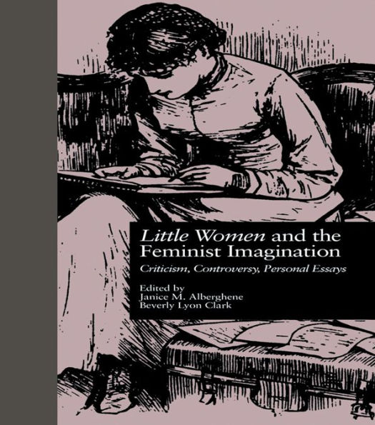 LITTLE WOMEN and THE FEMINIST IMAGINATION: Criticism, Controversy, Personal Essays