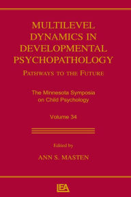Title: Multilevel Dynamics in Developmental Psychopathology: Pathways to the Future: The Minnesota Symposia on Child Psychology, Volume 34, Author: Ann S. Masten