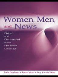 Title: Women, Men and News: Divided and Disconnected in the News Media Landscape, Author: Paula Poindexter