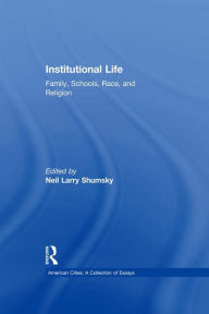 Title: Institutional Life: Family, Schools, Race, and Religion, Author: Neil L. Shumsky