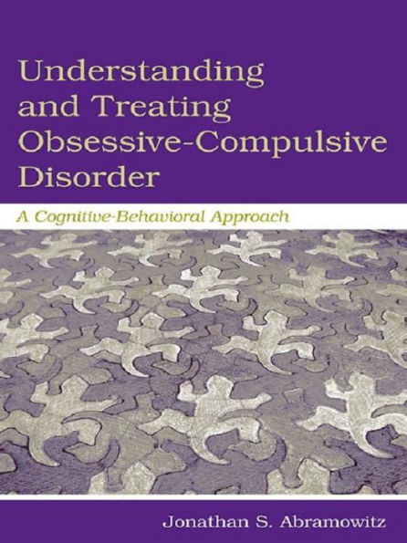 Understanding and Treating Obsessive-Compulsive Disorder: A Cognitive Behavioral Approach