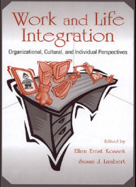 Title: Work and Life Integration: Organizational, Cultural, and Individual Perspectives, Author: Ellen Ernst Kossek