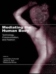 Title: Mediating the Human Body: Technology, Communication, and Fashion, Author: Leopoldina Fortunati