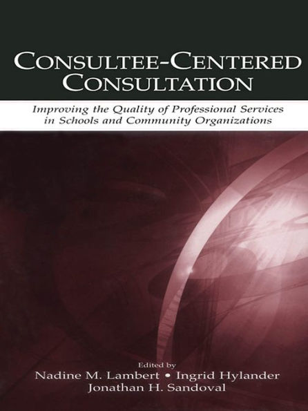 Consultee-Centered Consultation: Improving the Quality of Professional Services in Schools and Community Organizations