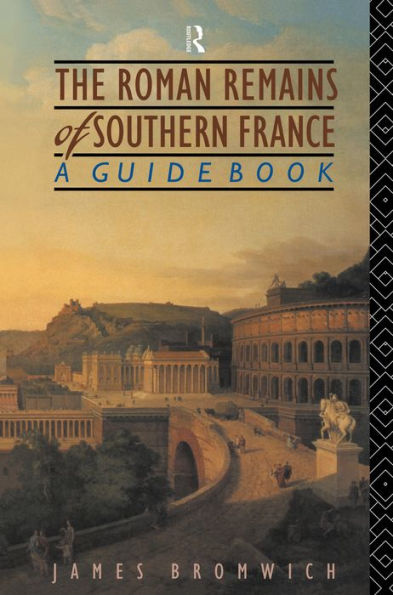 The Roman Remains of Southern France: A Guide Book