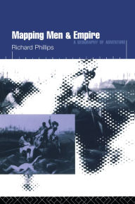 Title: Mapping Men and Empire: Geographies of Adventure, Author: Richard Phillips
