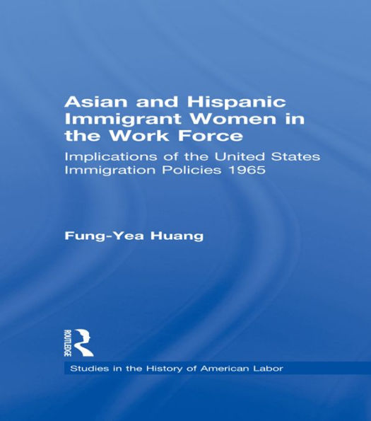 Asian and Hispanic Immigrant Women in the Work Force: Implications of the United States Immigration Policies since 1965