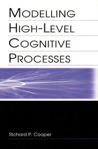 Title: Modelling High-level Cognitive Processes, Author: Richard P. Cooper With Contributi