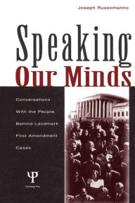 Title: Speaking Our Minds: Conversations With the People Behind Landmark First Amendment Cases, Author: Joseph Russomanno