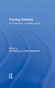 Title: Framing Celebrity: New directions in celebrity culture, Author: Su Holmes
