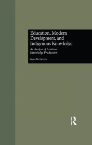 Title: Education, Modern Development, and Indigenous Knowledge: An Analysis of Academic Knowledge Production, Author: Seana McGovern