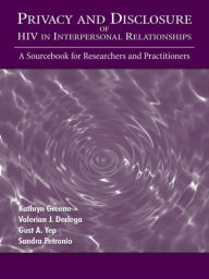 Title: Privacy and Disclosure of Hiv in interpersonal Relationships: A Sourcebook for Researchers and Practitioners, Author: Kathryn Greene