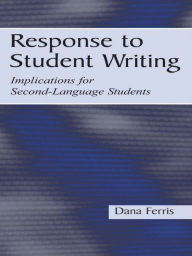Title: Response To Student Writing: Implications for Second Language Students, Author: Dana R. Ferris