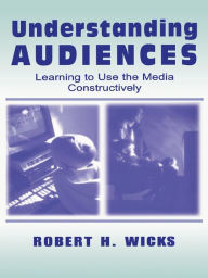 Title: Understanding Audiences: Learning To Use the Media Constructively, Author: Robert H. Wicks