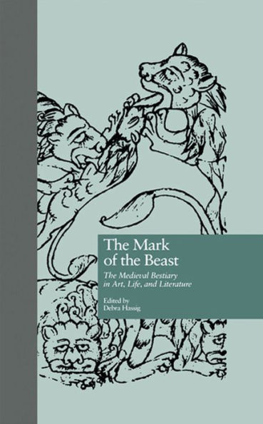 The Mark of the Beast: The Medieval Bestiary in Art, Life, and Literature