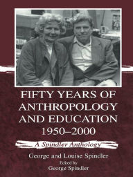 Title: Fifty Years of Anthropology and Education 1950-2000: A Spindler Anthology, Author: George and Loui Spindler