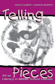 Title: Telling Pieces: Art As Literacy in Middle School Classes, Author: Peggy Albers