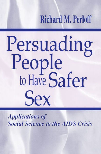 Persuading People To Have Safer Sex: Applications of Social Science To the Aids Crisis