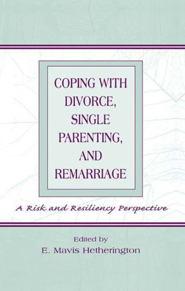 Coping With Divorce, Single Parenting, and Remarriage: A Risk and Resiliency Perspective