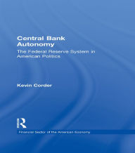 Title: Central Bank Autonomy: The Federal Reserve System in American Politics, Author: Kevin Corder