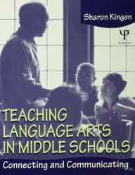 Title: Teaching Language Arts in Middle Schools: Connecting and Communicating, Author: Sharon Kingen