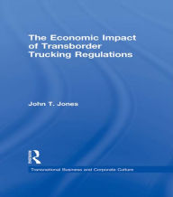 Title: The Economic Impact of Transborder Trucking Regulations, Author: John T. Jones