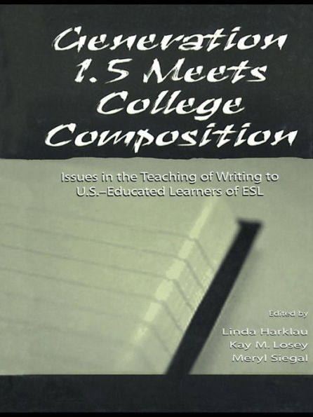 Generation 1.5 Meets College Composition: Issues in the Teaching of Writing To U.S.-Educated Learners of ESL