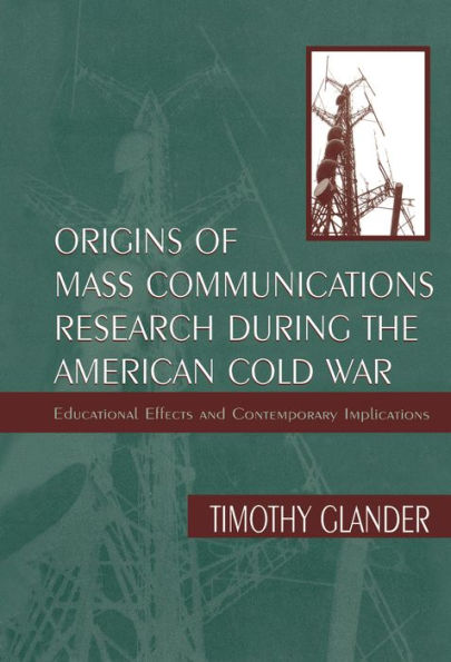 Origins of Mass Communications Research During the American Cold War: Educational Effects and Contemporary Implications