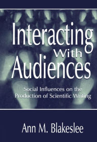 Title: Interacting With Audiences: Social Influences on the Production of Scientific Writing, Author: Ann M. Blakeslee