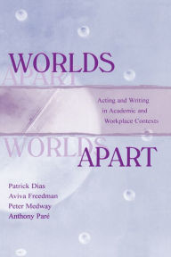 Title: Worlds Apart: Acting and Writing in Academic and Workplace Contexts, Author: Patrick Dias