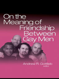 Title: On the Meaning of Friendship Between Gay Men, Author: Andrew R. Gottlieb